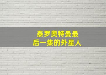 泰罗奥特曼最后一集的外星人