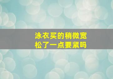 泳衣买的稍微宽松了一点要紧吗