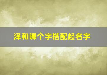 泽和哪个字搭配起名字