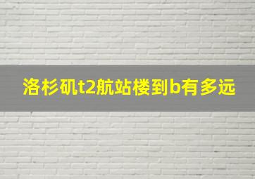 洛杉矶t2航站楼到b有多远