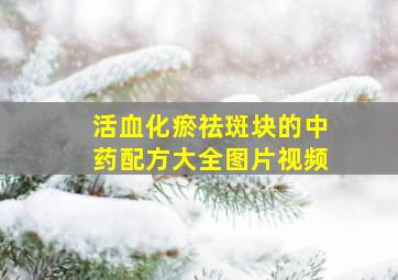 活血化瘀祛斑块的中药配方大全图片视频