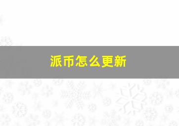 派币怎么更新