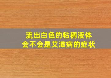 流出白色的粘稠液体会不会是艾滋病的症状