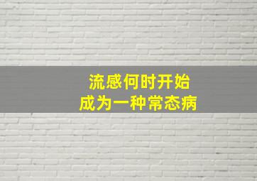 流感何时开始成为一种常态病