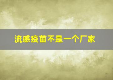 流感疫苗不是一个厂家