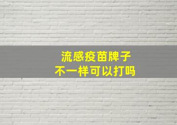 流感疫苗牌子不一样可以打吗