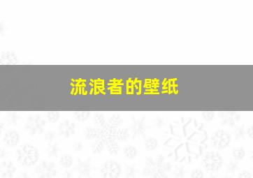 流浪者的壁纸