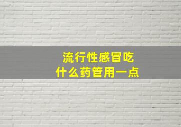 流行性感冒吃什么药管用一点