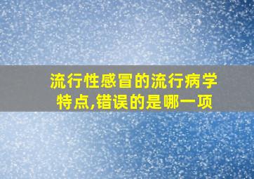 流行性感冒的流行病学特点,错误的是哪一项