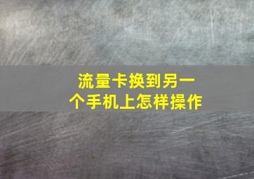 流量卡换到另一个手机上怎样操作