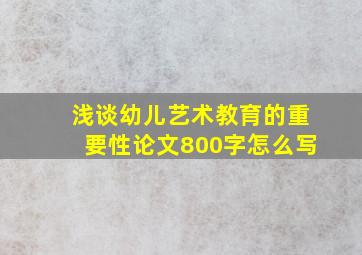 浅谈幼儿艺术教育的重要性论文800字怎么写