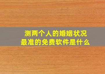 测两个人的婚姻状况最准的免费软件是什么