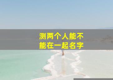 测两个人能不能在一起名字