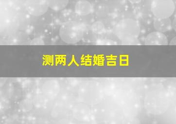 测两人结婚吉日