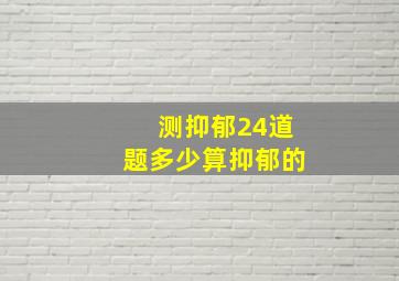 测抑郁24道题多少算抑郁的