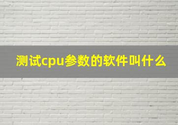 测试cpu参数的软件叫什么