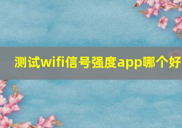 测试wifi信号强度app哪个好