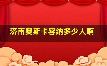 济南奥斯卡容纳多少人啊