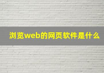 浏览web的网页软件是什么