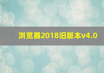 浏览器2018旧版本v4.0