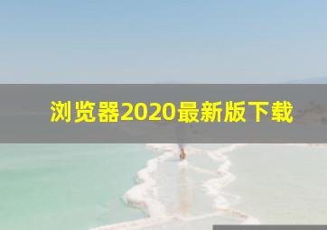 浏览器2020最新版下载