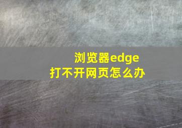 浏览器edge打不开网页怎么办