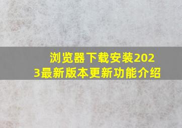 浏览器下载安装2023最新版本更新功能介绍