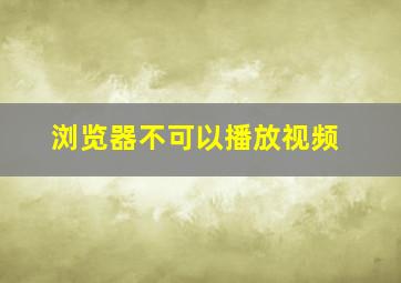 浏览器不可以播放视频