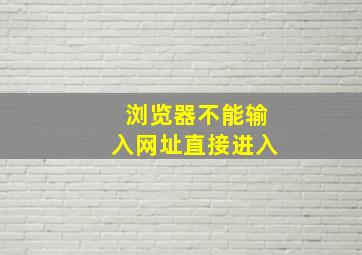 浏览器不能输入网址直接进入