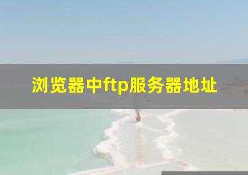 浏览器中ftp服务器地址