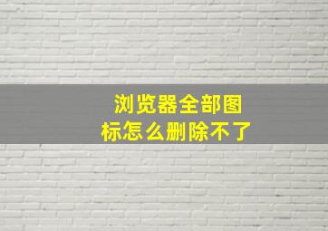 浏览器全部图标怎么删除不了