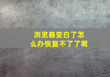 浏览器变白了怎么办恢复不了了呢