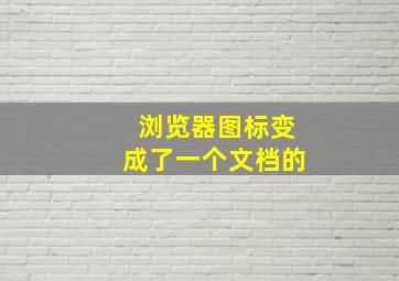 浏览器图标变成了一个文档的