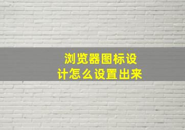 浏览器图标设计怎么设置出来