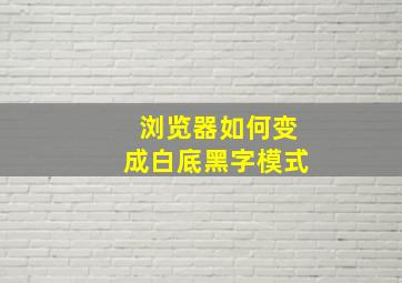 浏览器如何变成白底黑字模式