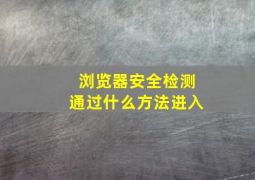 浏览器安全检测通过什么方法进入