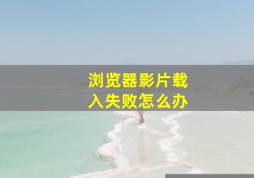 浏览器影片载入失败怎么办