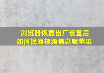 浏览器恢复出厂设置后如何找回视频信息呢苹果