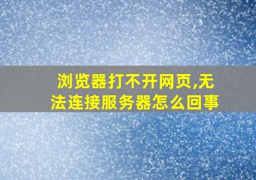 浏览器打不开网页,无法连接服务器怎么回事