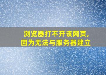 浏览器打不开该网页,因为无法与服务器建立