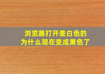 浏览器打开是白色的为什么现在变成黑色了