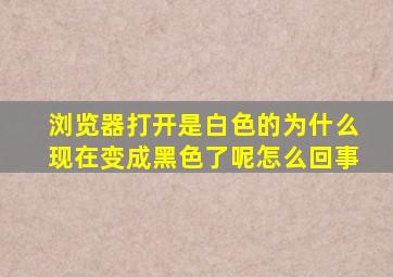 浏览器打开是白色的为什么现在变成黑色了呢怎么回事