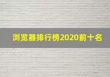 浏览器排行榜2020前十名