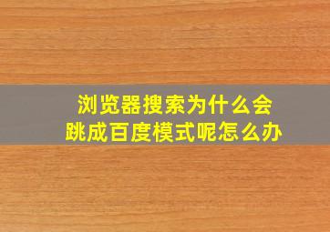 浏览器搜索为什么会跳成百度模式呢怎么办