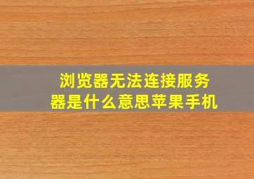 浏览器无法连接服务器是什么意思苹果手机