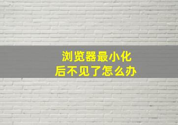 浏览器最小化后不见了怎么办