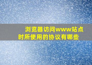 浏览器访问www站点时所使用的协议有哪些