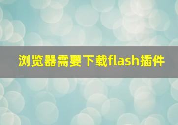 浏览器需要下载flash插件