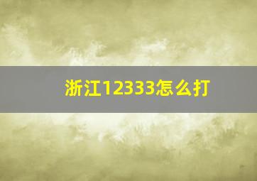 浙江12333怎么打