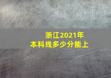 浙江2021年本科线多少分能上